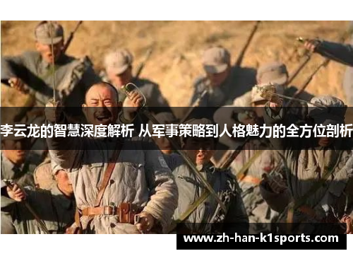 李云龙的智慧深度解析 从军事策略到人格魅力的全方位剖析